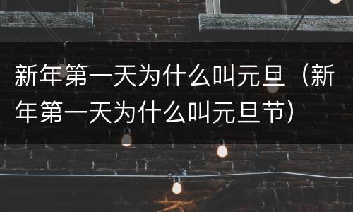新年第一天为什么叫元旦（新年第一天为什么叫元旦节）