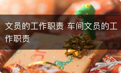 文员的工作职责 车间文员的工作职责