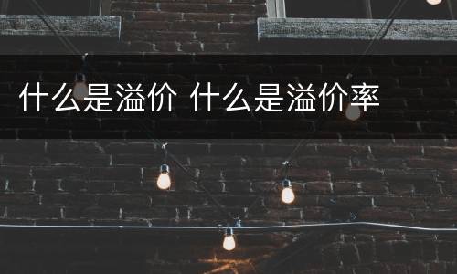 什么是溢价 什么是溢价率