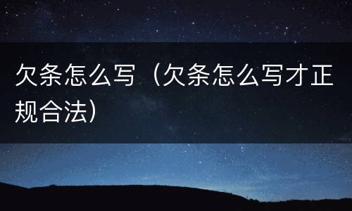 欠条怎么写（欠条怎么写才正规合法）