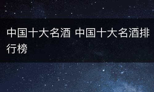 中国十大名酒 中国十大名酒排行榜