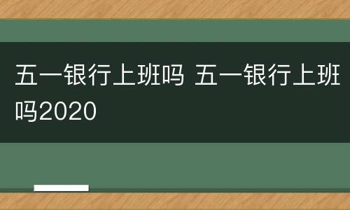 五一银行上班吗 五一银行上班吗2020