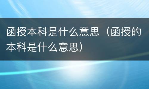 函授本科是什么意思（函授的本科是什么意思）