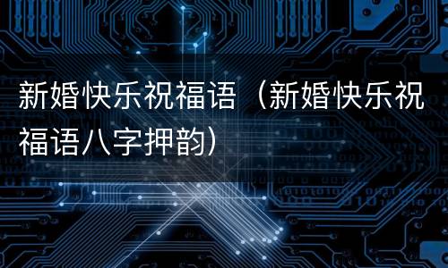 新婚快乐祝福语（新婚快乐祝福语八字押韵）