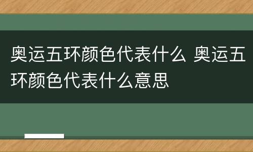 奥运五环颜色代表什么 奥运五环颜色代表什么意思