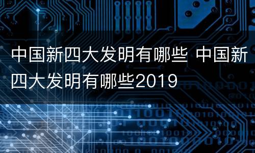 中国新四大发明有哪些 中国新四大发明有哪些2019
