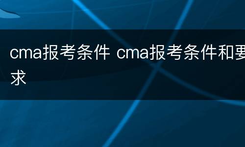 cma报考条件 cma报考条件和要求