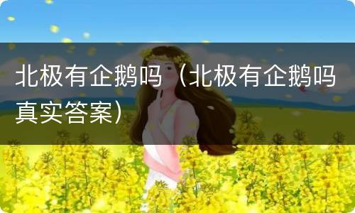 北极有企鹅吗（北极有企鹅吗真实答案）