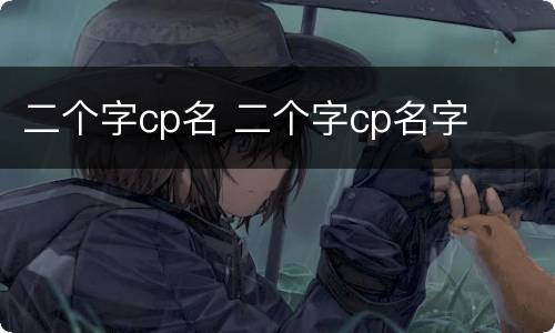 二个字cp名 二个字cp名字
