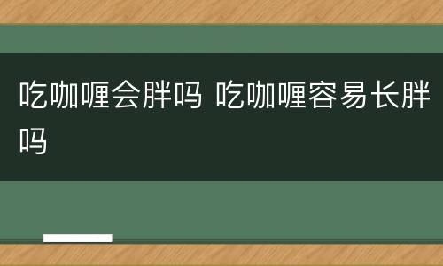 吃咖喱会胖吗 吃咖喱容易长胖吗