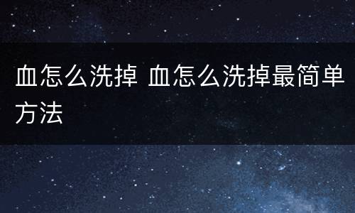 血怎么洗掉 血怎么洗掉最简单方法