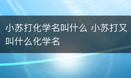 小苏打化学名叫什么 小苏打又叫什么化学名