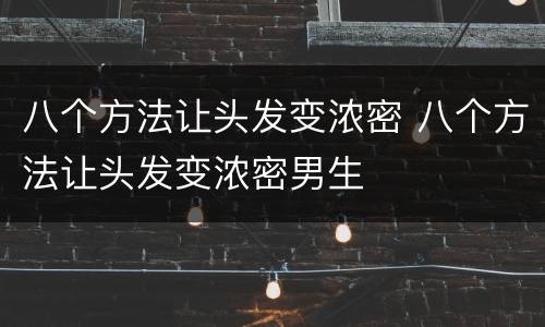 八个方法让头发变浓密 八个方法让头发变浓密男生