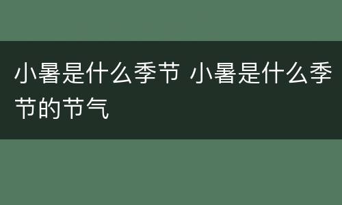 小暑是什么季节 小暑是什么季节的节气