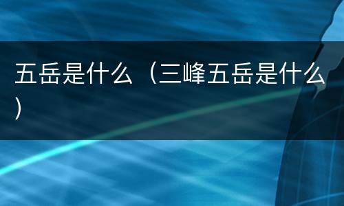 五岳是什么（三峰五岳是什么）