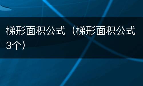 梯形面积公式（梯形面积公式3个）