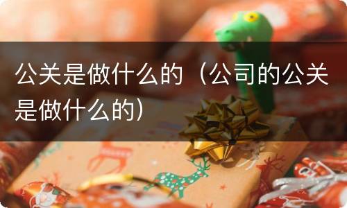 公关是做什么的（公司的公关是做什么的）