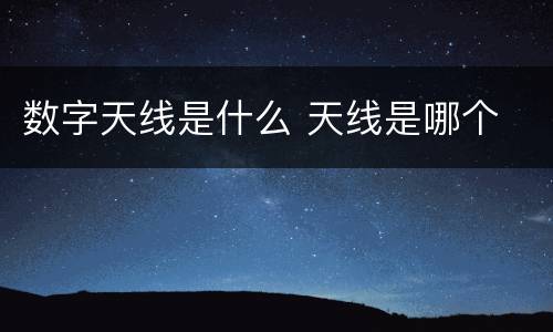 数字天线是什么 天线是哪个