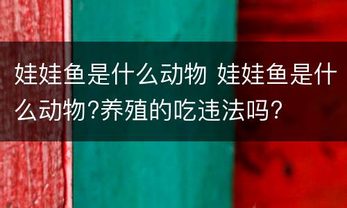 娃娃鱼是什么动物 娃娃鱼是什么动物?养殖的吃违法吗?