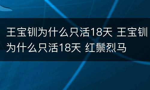 王宝钏为什么只活18天 王宝钏为什么只活18天 红鬃烈马