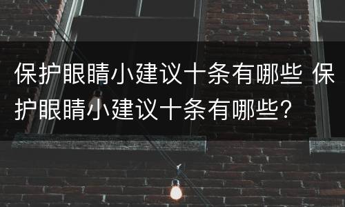 保护眼睛小建议十条有哪些 保护眼睛小建议十条有哪些?
