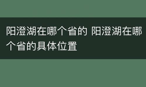 阳澄湖在哪个省的 阳澄湖在哪个省的具体位置