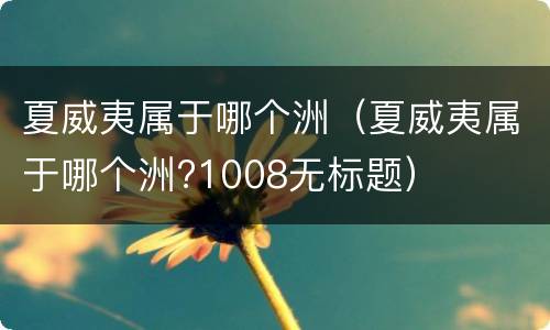 夏威夷属于哪个洲（夏威夷属于哪个洲?1008无标题）