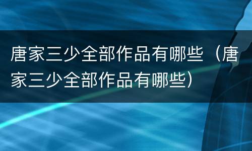 唐家三少全部作品有哪些（唐家三少全部作品有哪些）