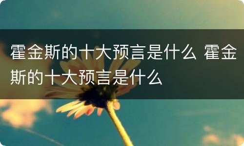 霍金斯的十大预言是什么 霍金斯的十大预言是什么