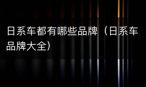 日系车都有哪些品牌（日系车品牌大全）