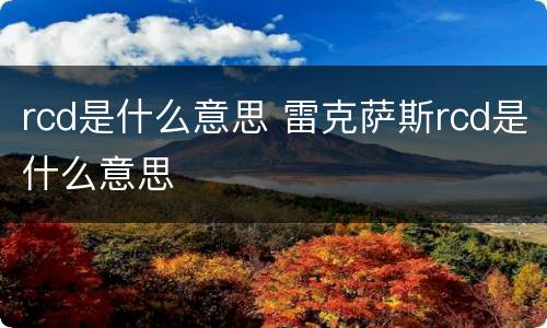 rcd是什么意思 雷克萨斯rcd是什么意思