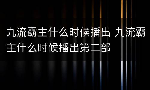 九流霸主什么时候播出 九流霸主什么时候播出第二部