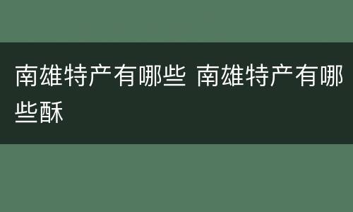 南雄特产有哪些 南雄特产有哪些酥