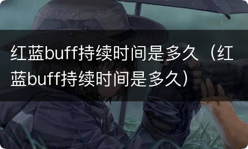 红蓝buff持续时间是多久（红蓝buff持续时间是多久）