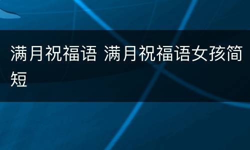 满月祝福语 满月祝福语女孩简短