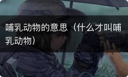 哺乳动物的意思（什么才叫哺乳动物）