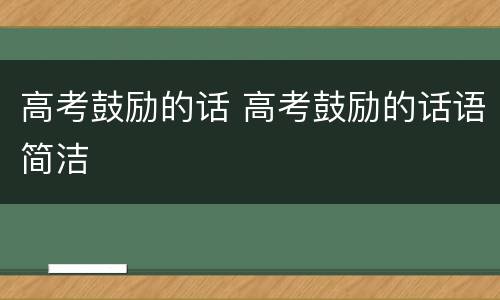 高考鼓励的话 高考鼓励的话语简洁