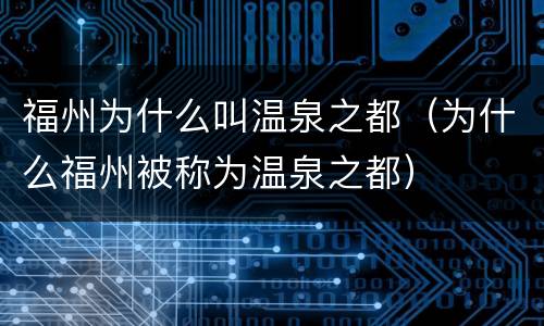 福州为什么叫温泉之都（为什么福州被称为温泉之都）