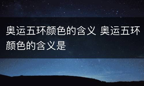 奥运五环颜色的含义 奥运五环颜色的含义是