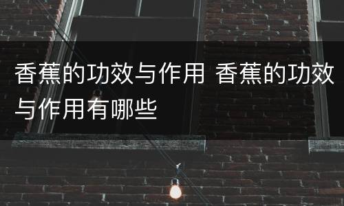 香蕉的功效与作用 香蕉的功效与作用有哪些