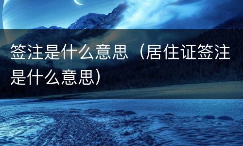 签注是什么意思（居住证签注是什么意思）