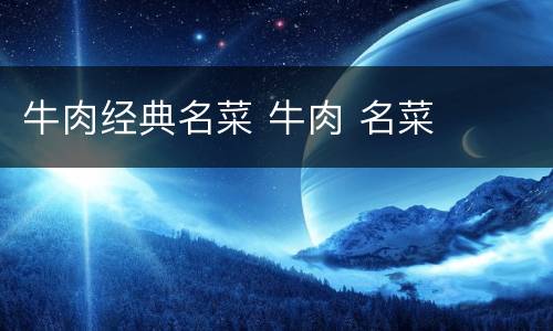 牛肉经典名菜 牛肉 名菜