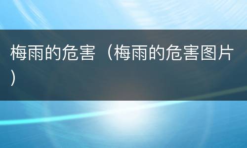 梅雨的危害（梅雨的危害图片）