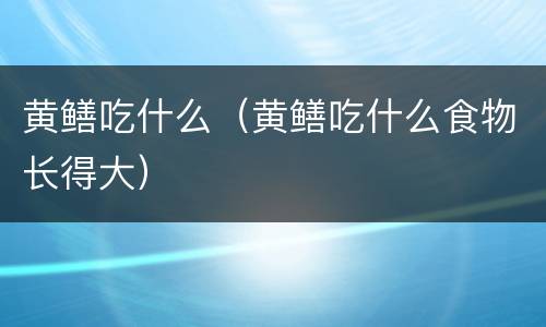 黄鳝吃什么（黄鳝吃什么食物长得大）