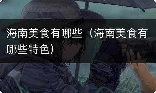 海南美食有哪些（海南美食有哪些特色）
