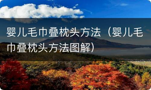 婴儿毛巾叠枕头方法（婴儿毛巾叠枕头方法图解）