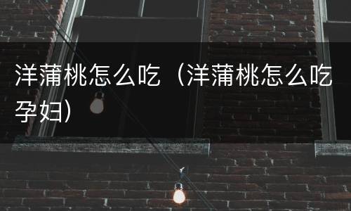 洋蒲桃怎么吃（洋蒲桃怎么吃孕妇）