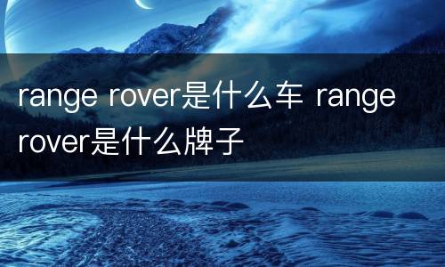 range rover是什么车 range rover是什么牌子