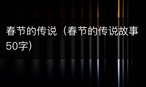 春节的传说（春节的传说故事50字）
