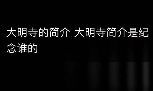 大明寺的简介 大明寺简介是纪念谁的